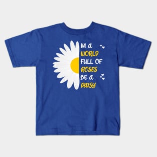 In a World Full of Roses be a Daisy Kids T-Shirt